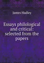Essays philological and critical: selected from the papers - James Hadley