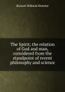 The Spirit; the relation of God and man, considered from the standpoint of recent philosophy and science - Burnett Hillman Streeter