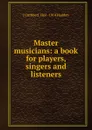 Master musicians: a book for players, singers and listeners - J Cuthbert 1861-1914 Hadden