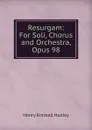 Resurgam: For Soli, Chorus and Orchestra, Opus 98 - Henry Kimball Hadley