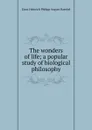 The wonders of life; a popular study of biological philosophy - Haeckel Ernst Heinrich