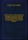 Caroli a Linne . Genera plantarum eorumque characteres naturales secundum numerum, figuram, situm et proportionem omnium fructificationis partium (Latin Edition) - Carl von Linné