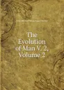 The Evolution of Man V. 2, Volume 2 - Haeckel Ernst Heinrich