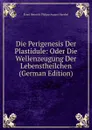 Die Perigenesis Der Plastidule: Oder Die Wellenzeugung Der Lebenstheilchen (German Edition) - Haeckel Ernst Heinrich