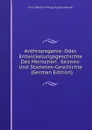 Anthropogenie: Oder, Entwickelungsgeschichte Des Menschen . Keimes- Und Stammes-Geschichte . (German Edition) - Haeckel Ernst Heinrich
