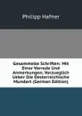 Gesammelte Schriften: Mit Einer Vorrede Und Anmerkungen, Vorzueglich Ueber Die Oesterreichische Mundart (German Edition) - Philipp Hafner