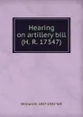 Hearing on artillery bill (H. R. 17347) - William H. Taft