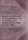 Liberty as delivered by the goddess at her unveiling in the harbor of New York, Oct. 28, 1886 - S Miller 1848-1905 Hageman