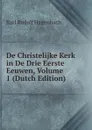 De Christelijke Kerk in De Drie Eerste Eeuwen, Volume 1 (Dutch Edition) - Karl Rudolf Hagenbach