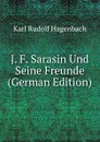 J. F. Sarasin Und Seine Freunde (German Edition) - Karl Rudolf Hagenbach