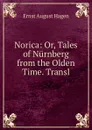 Norica: Or, Tales of Nurnberg from the Olden Time. Transl - Ernst August Hagen