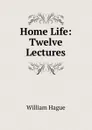 Home Life: Twelve Lectures - William Hague