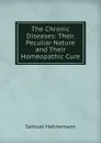 The Chronic Diseases: Their Peculiar Nature and Their Homeopathic Cure - Samuel Hahnemann