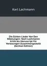 Die Echten Lieder Von Den Nibelungen: Nach Lachmanns Kritik Als Manuscript Fur Vorlesungen Zusammengestellt (German Edition) - Karl Lachmann