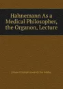 Hahnemann As a Medical Philosopher, the Organon, Lecture - Johann Christoph Friedrich von Schiller