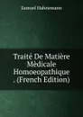 Traite De Matiere Medicale Homoeopathique . (French Edition) - Samuel Hahnemann