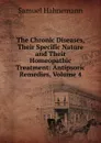 The Chronic Diseases, Their Specific Nature and Their Homeopathic Treatment: Antipsoric Remedies, Volume 4 - Samuel Hahnemann
