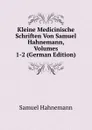 Kleine Medicinische Schriften Von Samuel Hahnemann, Volumes 1-2 (German Edition) - Samuel Hahnemann