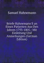 Briefe Hahnemann.S an Einen Patienten Aus Den Jahren 1793-1805.: Mit Einleitung Und Anmerkungen (German Edition) - Samuel Hahnemann