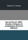 Les Livres en 1881- etudes critiques et analytiques (French Edition) - Gaston d' Hailly