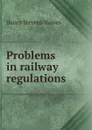 Problems in railway regulations - Henry Stevens Haines