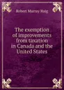 The exemption of improvements from taxation in Canada and the United States - Robert Murray Haig