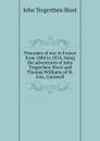 Prisoners of war in France from 1804 to 1814, being the adventures of John Tregerthen Short and Thomas Williams of St. Ives, Cornwall - John Tregerthen Short