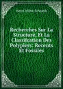 Recherches Sur La Structure, Et La Classifcation Des Polypiers: Recents Et Fossiles - Henri Milne-Edwards