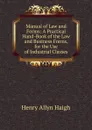 Manual of Law and Forms: A Practical Hand-Book of the Law and Business Forms, for the Use of Industrial Classes - Henry Allyn Haigh