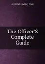 The Officer.S Complete Guide - Archibald Swiney Haig