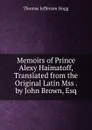Memoirs of Prince Alexy Haimatoff, Translated from the Original Latin Mss . by John Brown, Esq - Thomas Jefferson Hogg