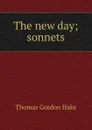 The new day; sonnets - Thomas Gordon Hake