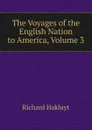 The Voyages of the English Nation to America, Volume 3 - Hakluyt Richard