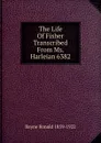 The Life Of Fisher Transcribed From Ms. Harleian 6382 - Bayne Ronald 1859-1922