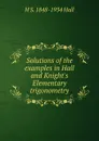 Solutions of the examples in Hall and Knight.s Elementary trigonometry - H S. 1848-1934 Hall