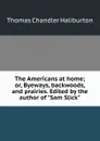 The Americans at home; or, Byeways, backwoods, and prairies. Edited by the author of 