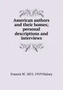 American authors and their homes; personal descriptions and interviews - W. Halsey Francis