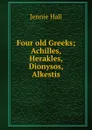 Four old Greeks; Achilles, Herakles, Dionysos, Alkestis - Jennie Hall