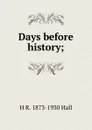 Days before history; - H R. 1873-1930 Hall