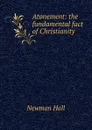 Atonement: the fundamental fact of Christianity - Newman Hall