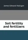 Soil fertility and fertilizers - James Edward Halligan