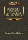 Clearing out-of-town checks in England and the United States - James Collins Halloch