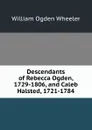 Descendants of Rebecca Ogden, 1729-1806, and Caleb Halsted, 1721-1784 - William Ogden Wheeler