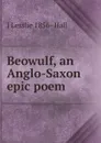 Beowulf, an Anglo-Saxon epic poem - J Lesslie 1856- Hall