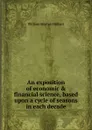 An exposition of economic . financial science, based upon a cycle of seasons in each decade - William Morton Halbert