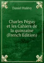 Charles Peguy et les Cahiers de la quinzaine (French Edition) - Daniel Halévy