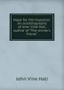 Hope for the hopeless: an autobiography of John Vine Hall, author of 