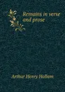 Remains in verse and prose - Arthur Henry Hallam