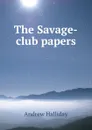 The Savage-club papers - Andrew Halliday