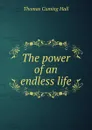 The power of an endless life - Thomas Cuming Hall